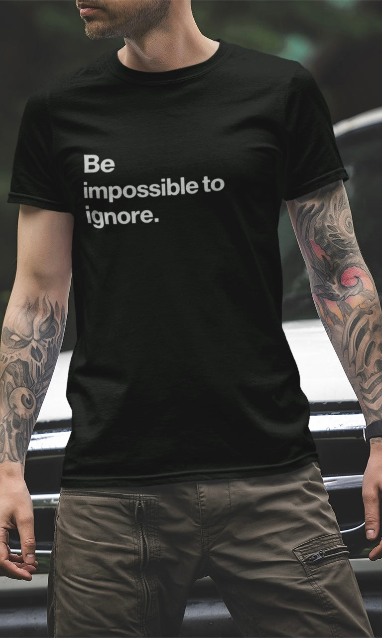 Be a impossible to ignore