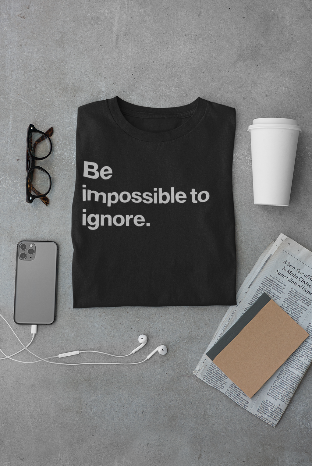 Be a impossible to ignore